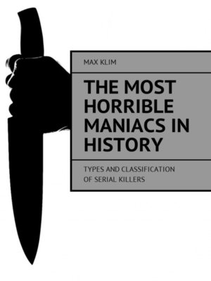 cover image of The most horrible maniacs in history. Types and classification of serial killers